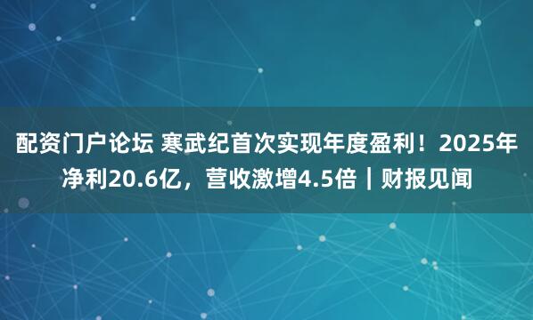 配资门户论坛 寒武纪首次实现年度盈利！2025年净利20.6亿，营收激增4.5倍｜财报见闻