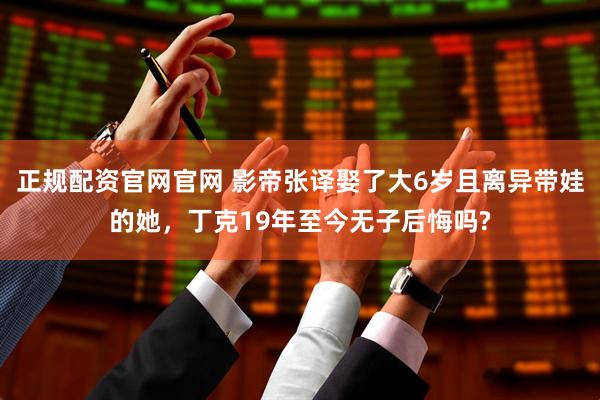 正规配资官网官网 影帝张译娶了大6岁且离异带娃的她，丁克19年至今无子后悔吗?